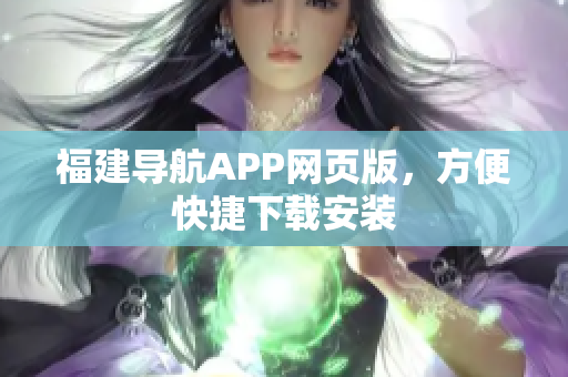 福建导航APP网页版，方便快捷下载安装
