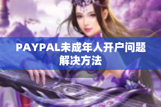 PAYPAL未成年人开户问题解决方法