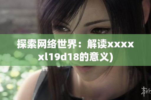 探索网络世界：解读xxxxxl19d18的意义)