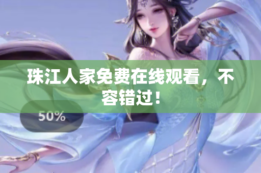 珠江人家免费在线观看，不容错过！