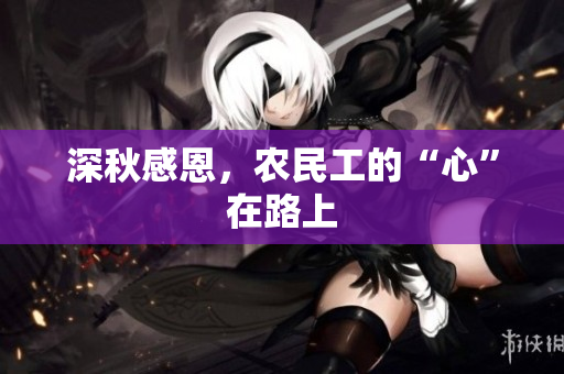 深秋感恩，农民工的“心”在路上