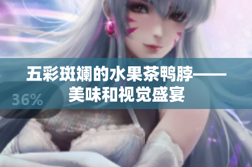 五彩斑斓的水果茶鸭脖——美味和视觉盛宴