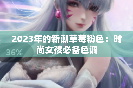 2023年的新潮草莓粉色：时尚女孩必备色调