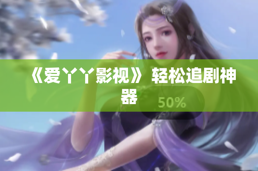 《爱丫丫影视》 轻松追剧神器
