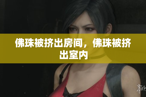 佛珠被挤出房间，佛珠被挤出室内