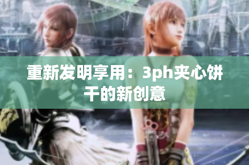 重新发明享用：3ph夹心饼干的新创意