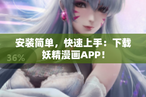 安装简单，快速上手：下载妖精漫画APP！