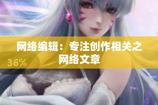 网络编辑：专注创作相关之网络文章