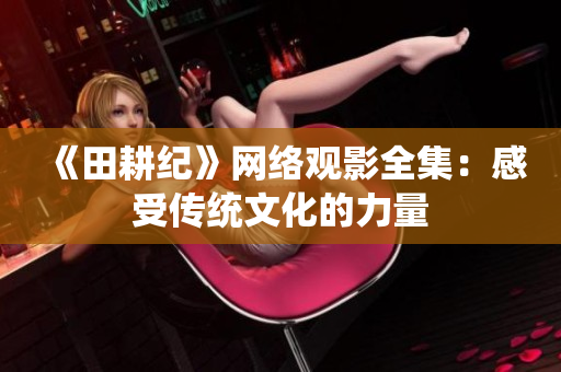 《田耕纪》网络观影全集：感受传统文化的力量