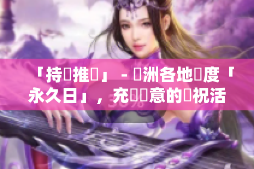 「持續推進」 - 亞洲各地歡度「永久日」，充滿創意的慶祝活動不斷！