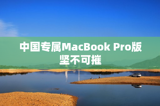 中国专属MacBook Pro版坚不可摧