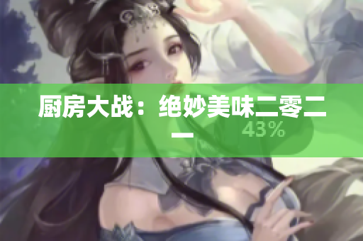厨房大战：绝妙美味二零二一