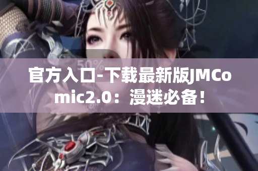 官方入口-下载最新版JMComic2.0：漫迷必备！