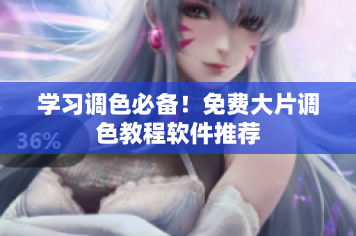 学习调色必备！免费大片调色教程软件推荐
