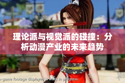 理论派与视觉派的碰撞：分析动漫产业的未来趋势