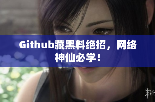 Github藏黑料绝招，网络神仙必学！