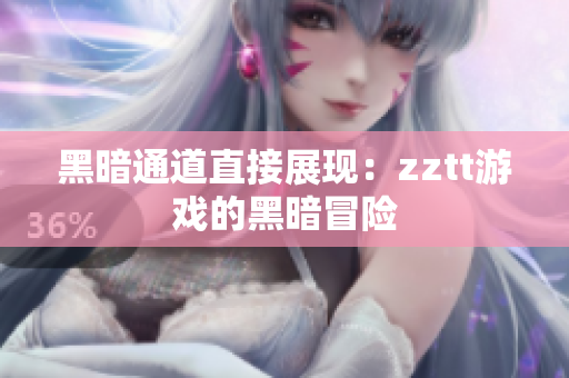 黑暗通道直接展现：zztt游戏的黑暗冒险