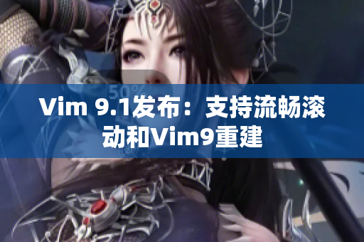 Vim 9.1发布：支持流畅滚动和Vim9重建