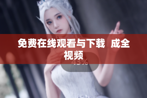 免费在线观看与下载  成全视频