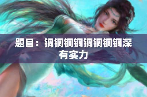 题目：铜铜铜铜铜铜铜铜深有实力