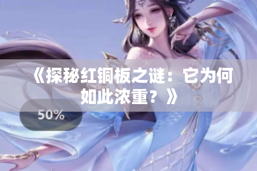 《探秘红铜板之谜：它为何如此浓重？》