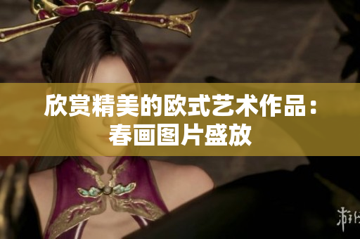 欣赏精美的欧式艺术作品：春画图片盛放