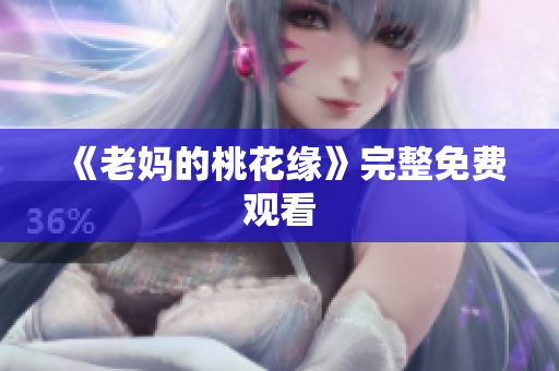 《老妈的桃花缘》完整免费观看