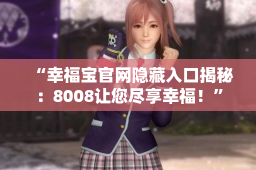 “幸福宝官网隐藏入口揭秘：8008让您尽享幸福！”