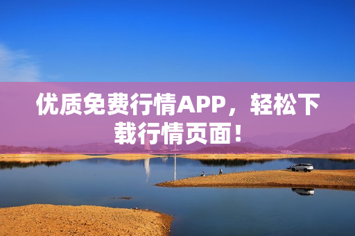 优质免费行情APP，轻松下载行情页面！