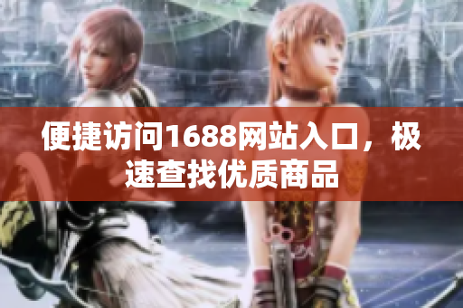 便捷访问1688网站入口，极速查找优质商品