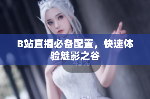 B站直播必备配置，快速体验魅影之谷