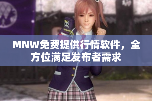MNW免费提供行情软件，全方位满足发布者需求