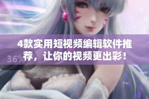 4款实用短视频编辑软件推荐，让你的视频更出彩！