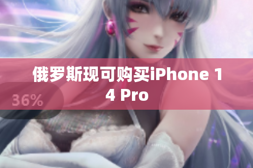 俄罗斯现可购买iPhone 14 Pro