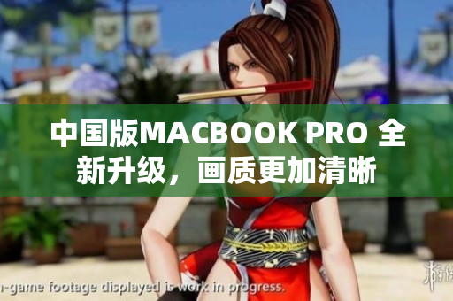 中国版MACBOOK PRO 全新升级，画质更加清晰