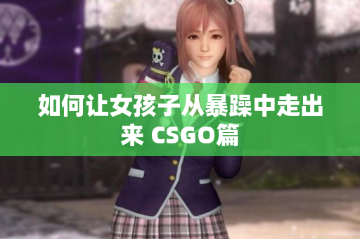 如何让女孩子从暴躁中走出来 CSGO篇