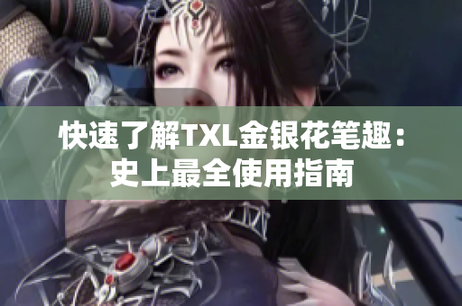 快速了解TXL金银花笔趣：史上最全使用指南