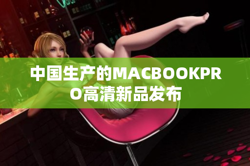 中国生产的MACBOOKPRO高清新品发布