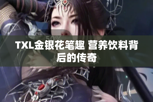 TXL金银花笔趣 营养饮料背后的传奇