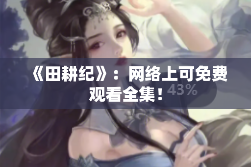《田耕纪》：网络上可免费观看全集！