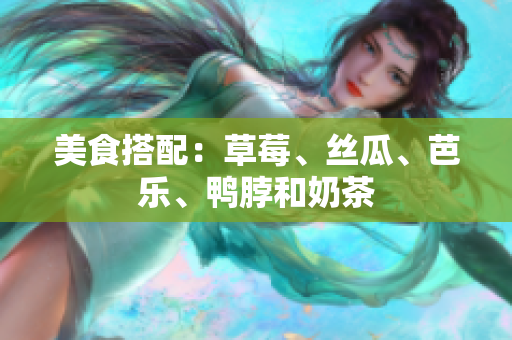 美食搭配：草莓、丝瓜、芭乐、鸭脖和奶茶