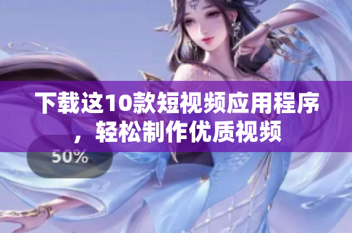 下载这10款短视频应用程序，轻松制作优质视频