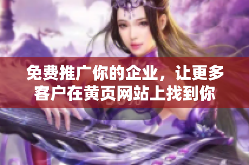 免费推广你的企业，让更多客户在黄页网站上找到你