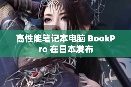 高性能笔记本电脑 BookPro 在日本发布
