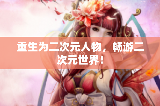 重生为二次元人物，畅游二次元世界！
