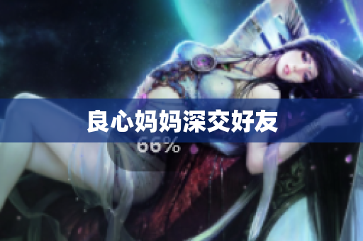 良心妈妈深交好友