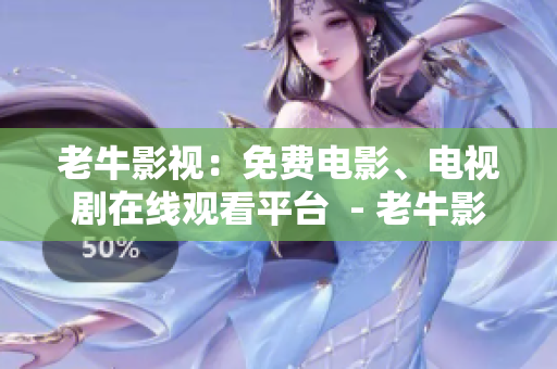 老牛影视：免费电影、电视剧在线观看平台  - 老牛影视：畅享免费电影和电视剧