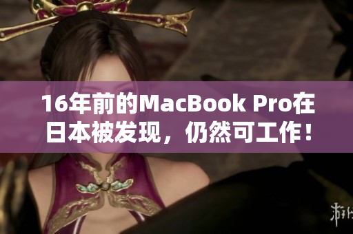 16年前的MacBook Pro在日本被发现，仍然可工作！