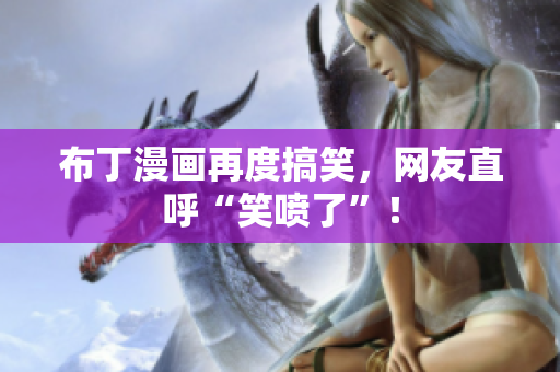 布丁漫画再度搞笑，网友直呼“笑喷了”！