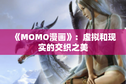 《MOMO漫画》：虚拟和现实的交织之美